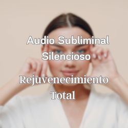 Audio Subliminal Silencioso - REJUVENECIMIENTO TOTAL