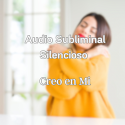 Audio Subliminal Silencioso - CREO EN MÍ
