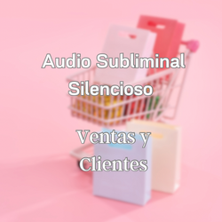 Audio Subliminal Silencioso- VENTAS Y CLIENTES
